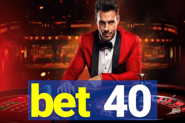 bet 40