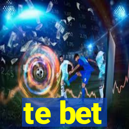 te bet