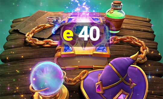 e 40