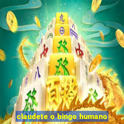 claudete o bingo humano