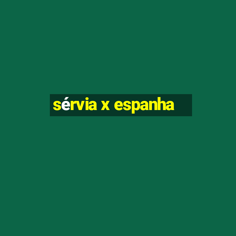 sérvia x espanha