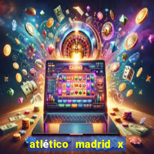 atlético madrid x real madrid