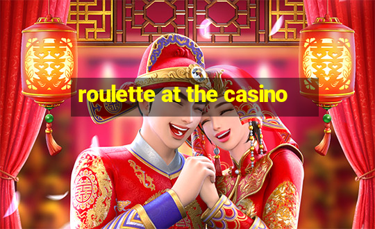 roulette at the casino