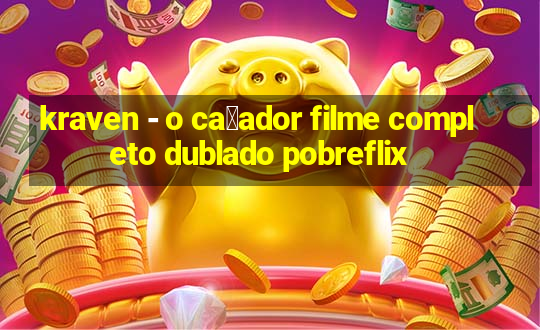 kraven - o ca莽ador filme completo dublado pobreflix