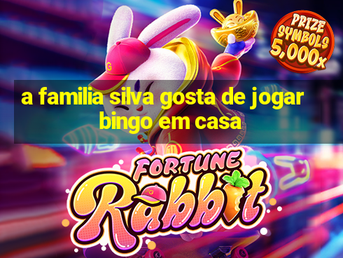 a familia silva gosta de jogar bingo em casa