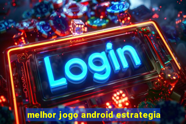 melhor jogo android estrategia