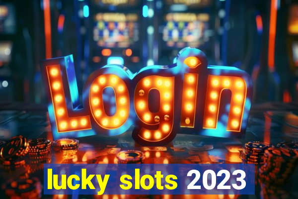 lucky slots 2023