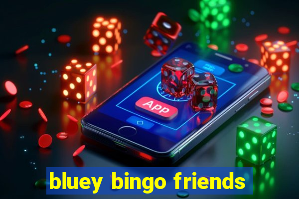 bluey bingo friends