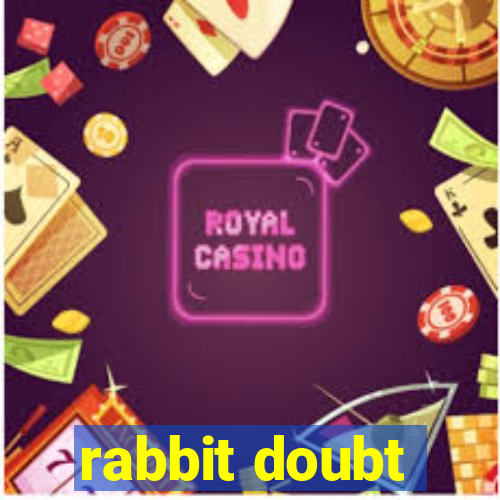 rabbit doubt