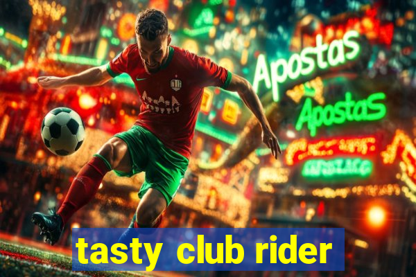 tasty club rider