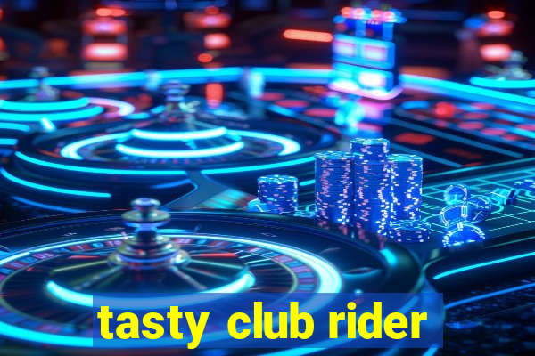 tasty club rider