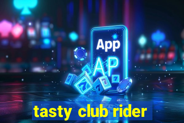 tasty club rider