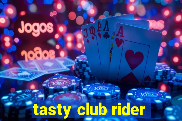 tasty club rider