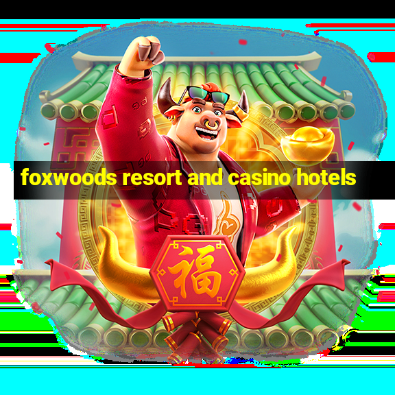 foxwoods resort and casino hotels