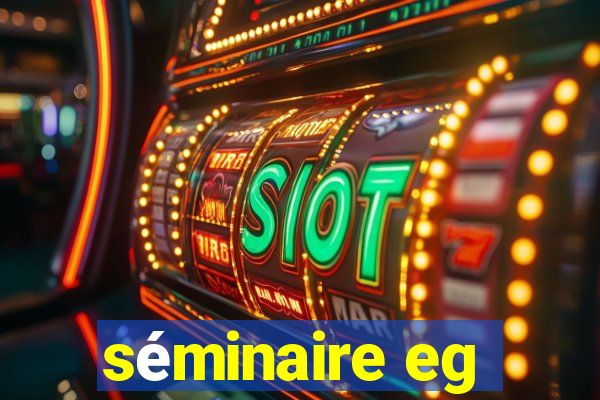 séminaire eg