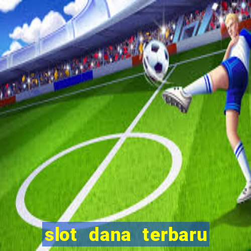 slot dana terbaru dan terpercaya