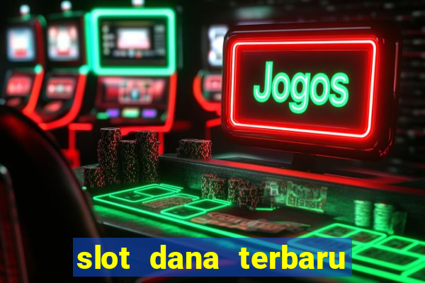 slot dana terbaru dan terpercaya