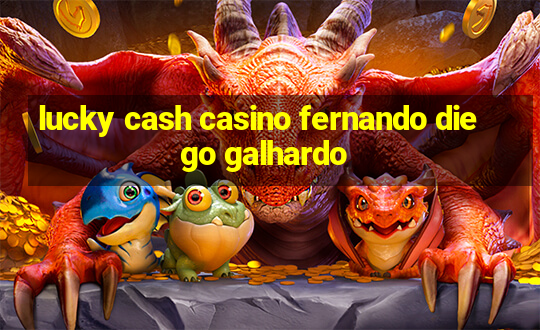 lucky cash casino fernando diego galhardo