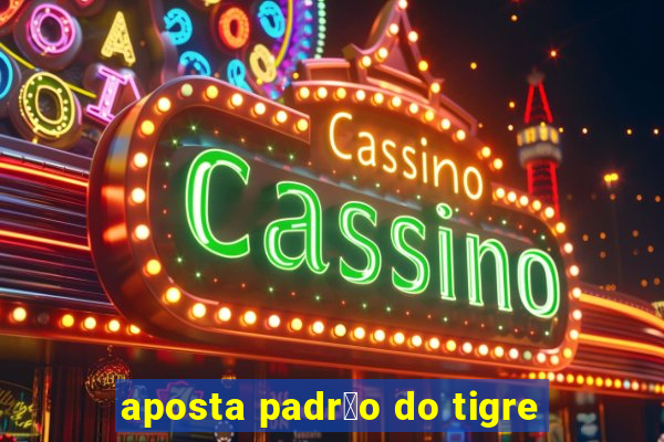 aposta padr茫o do tigre