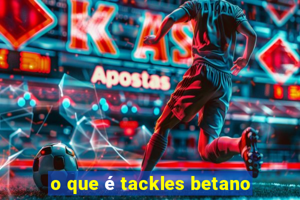 o que é tackles betano