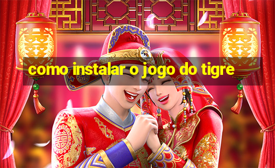 como instalar o jogo do tigre