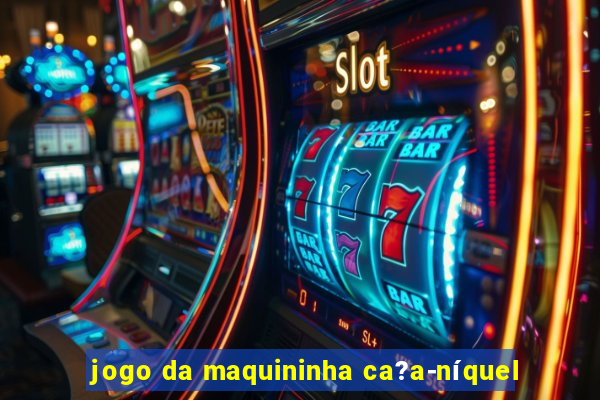 jogo da maquininha ca?a-níquel