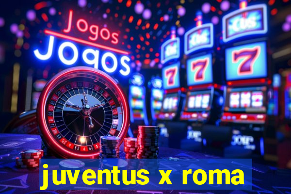 juventus x roma