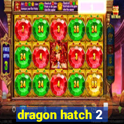 dragon hatch 2