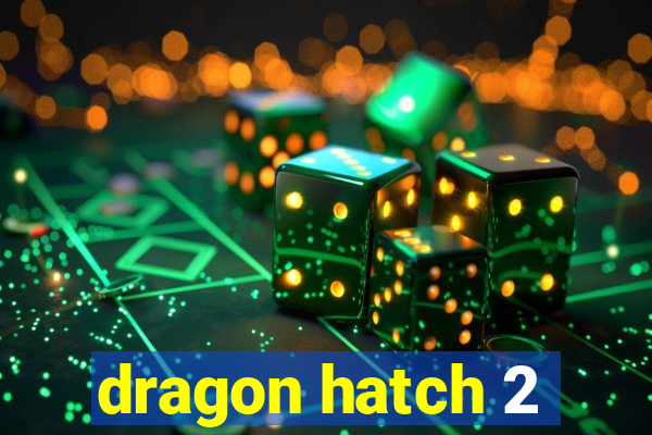 dragon hatch 2