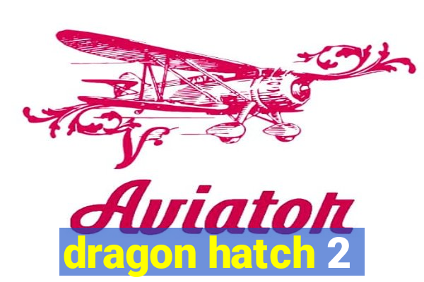 dragon hatch 2