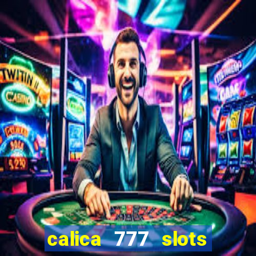 calica 777 slots paga mesmo