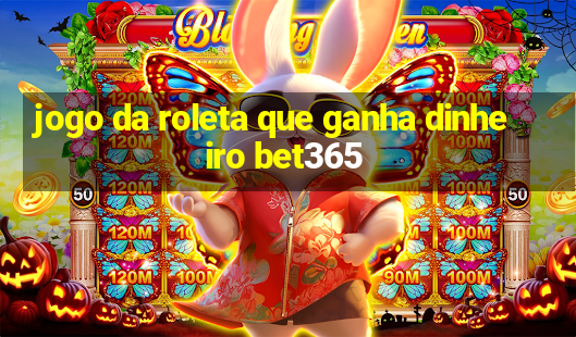 jogo da roleta que ganha dinheiro bet365