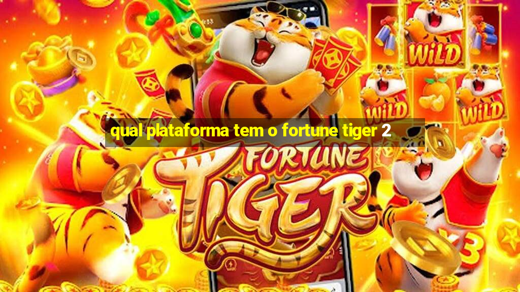 qual plataforma tem o fortune tiger 2