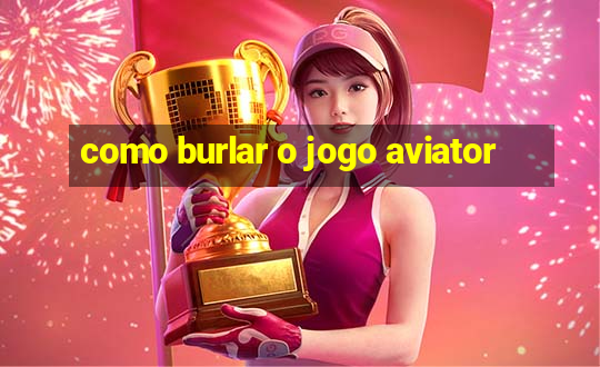 como burlar o jogo aviator