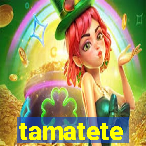 tamatete