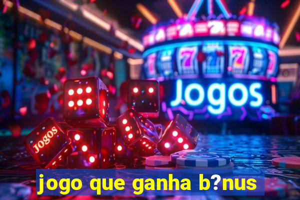 jogo que ganha b?nus