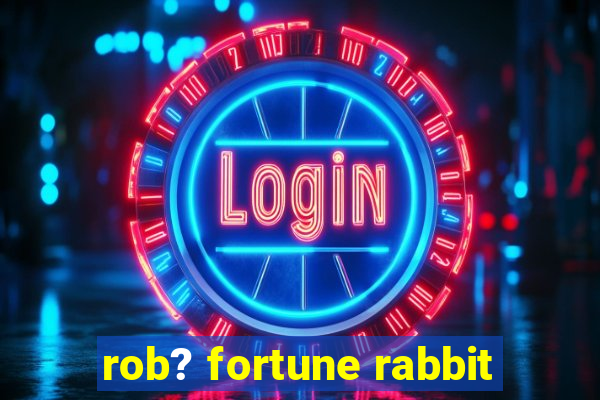 rob? fortune rabbit