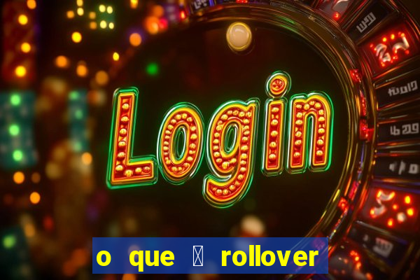 o que 茅 rollover no jogo