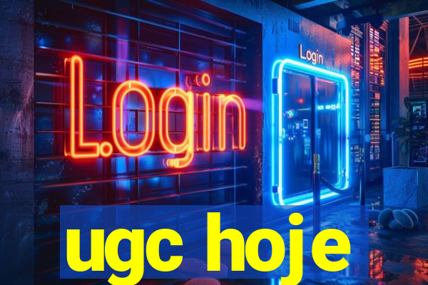 ugc hoje