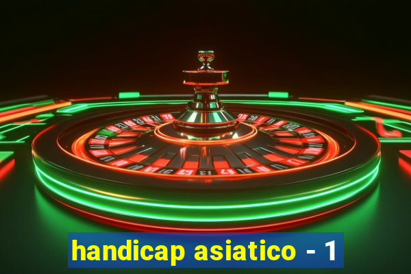 handicap asiatico - 1