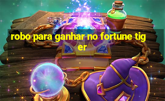 robo para ganhar no fortune tiger