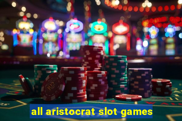 all aristocrat slot games