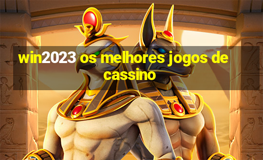 win2023 os melhores jogos de cassino