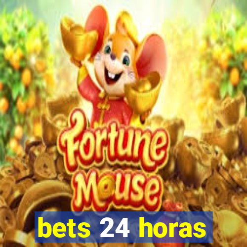 bets 24 horas