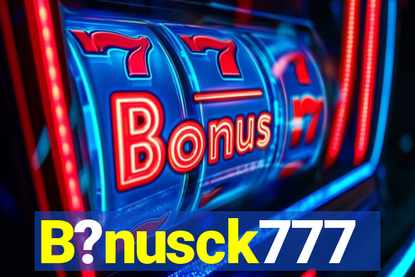 B?nusck777