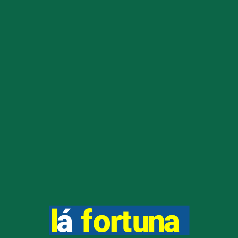 lá fortuna