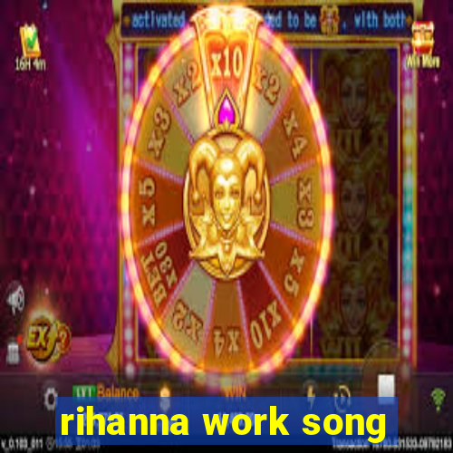 rihanna work song