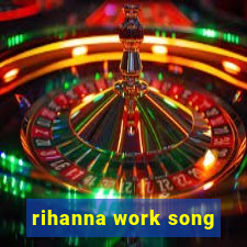 rihanna work song