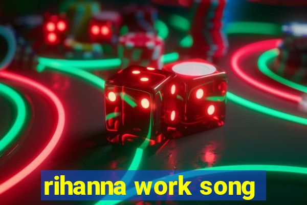 rihanna work song