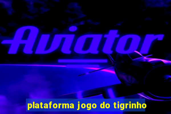 plataforma jogo do tigrinho